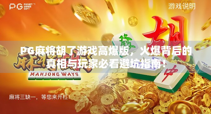 PG麻将胡了游戏高爆版,火爆背后的真相与玩家必看避坑指南! PG麻将胡了游戏高爆版,火爆背后的真相与玩家必看避坑指南!