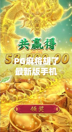 PG麻将胡了最新版手机，掌中麻将新体验，你准备好了吗？