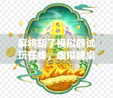 麻将胡了模拟器试玩在线，虚拟牌桌上的真实乐趣，你真的能赢吗？