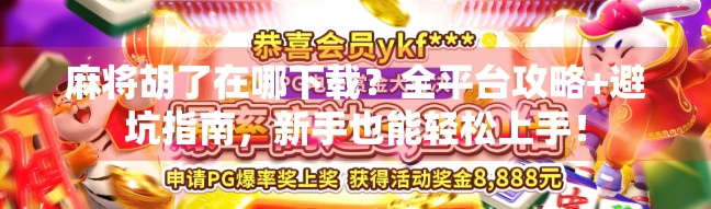 麻将胡了在哪下载?全平台攻略+避坑指南,新手也能轻松上手! 麻将胡了在哪下载?全平台攻略+避坑指南,新手也能轻松上手!