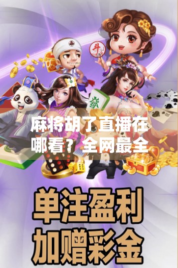 麻将胡了直播在哪看?全网最全平台指南来了!手把手教你追番不迷路! 麻将胡了直播在哪看?全网最全平台指南来了!手把手教你追番不迷路!