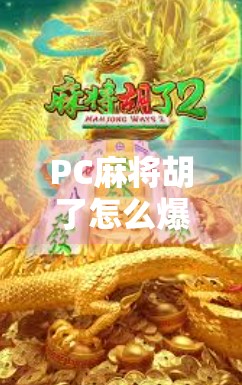 PC麻将胡了怎么爆得快？揭秘高手背后的胡牌密码与实战技巧！