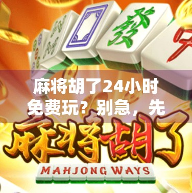 麻将胡了24小时免费玩？别急，先看清这背后的套路！
