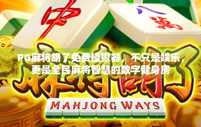 PG麻将胡了免费模拟器,不只是娱乐,更是全民麻将智慧的数字健身房 PG麻将胡了免费模拟器,不只是娱乐,更是全民麻将智慧的数字健身房