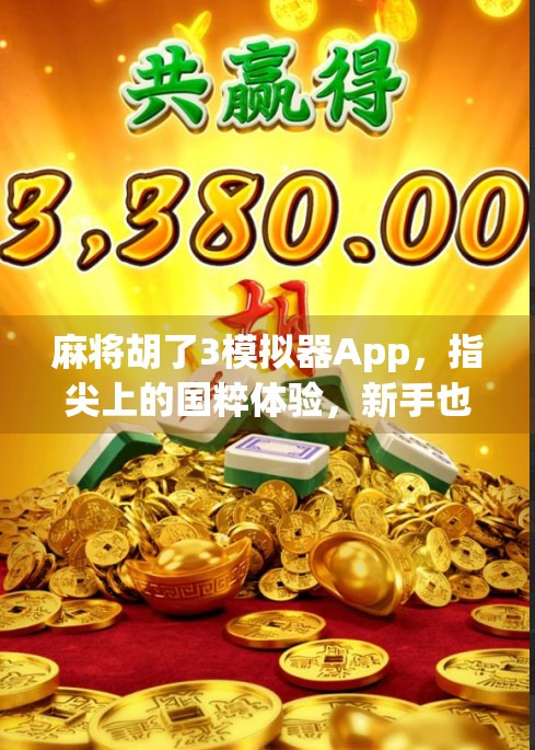 麻将胡了3模拟器App，指尖上的国粹体验，新手也能秒变老手！