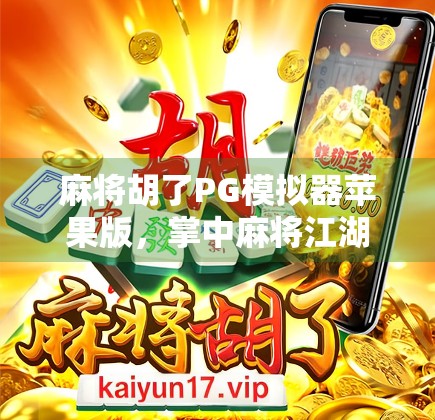 麻将胡了PG模拟器苹果版,掌中麻将江湖,指尖博弈新体验! 麻将胡了PG模拟器苹果版,掌中麻将江湖,指尖博弈新体验!