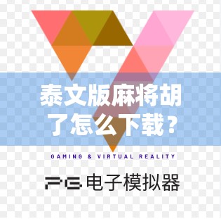 泰文版麻将胡了怎么下载？手把手教你轻松玩转泰国本土麻将游戏！
