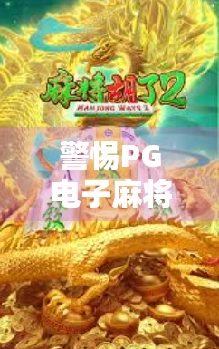 警惕PG电子麻将胡了破解版，虚拟娱乐背后的法律与道德陷阱