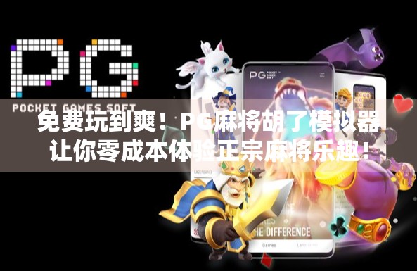 免费玩到爽！PG麻将胡了模拟器让你零成本体验正宗麻将乐趣！