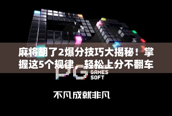 麻将胡了2爆分技巧大揭秘！掌握这5个规律，轻松上分不翻车！