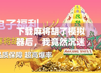 下载麻将胡了模拟器后,我竟然沉迷到忘记吃饭!这游戏到底有多上头? 下载麻将胡了模拟器后,我竟然沉迷到忘记吃饭!这游戏到底有多上头?