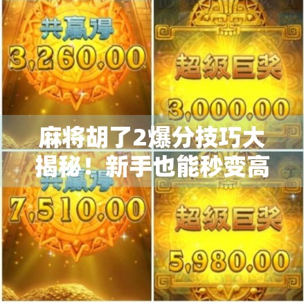 麻将胡了2爆分技巧大揭秘！新手也能秒变高手，轻松上分不翻车！