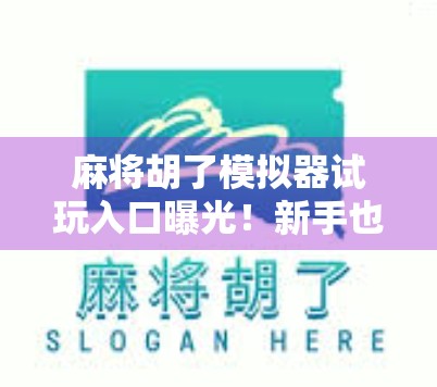 麻将胡了模拟器试玩入口曝光!新手也能秒变牌桌高手? 麻将胡了模拟器试玩入口曝光!新手也能秒变牌桌高手?