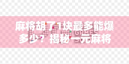 麻将胡了1块最多能爆多少？揭秘一元麻将背后的惊人利润空间！