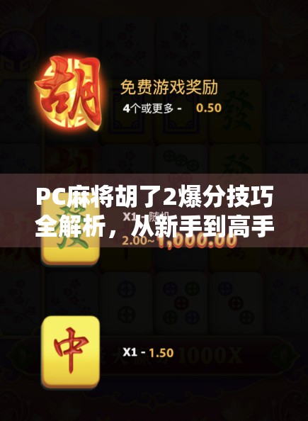 PC麻将胡了2爆分技巧全解析，从新手到高手的进阶之路，轻松吃鸡不翻车！