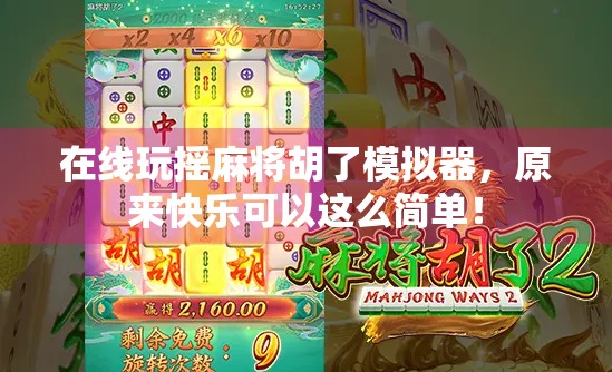 在线玩摇麻将胡了模拟器，原来快乐可以这么简单！