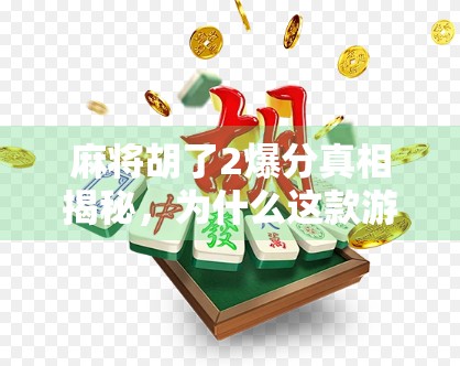 麻将胡了2爆分真相揭秘,为什么这款游戏突然炸锅? 麻将胡了2爆分真相揭秘,为什么这款游戏突然炸锅?