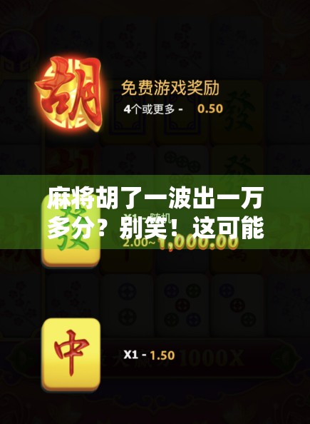 麻将胡了一波出一万多分?别笑!这可能是你人生中最赢的一局! 麻将胡了一波出一万多分?别笑!这可能是你人生中最赢的一局!