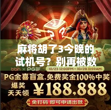 麻将胡了3今晚的试机号？别再被数字玄学骗了！真相竟藏在这三个字里…