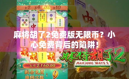 麻将胡了2免费版无限币?小心免费背后的陷阱! 麻将胡了2免费版无限币?小心免费背后的陷阱!