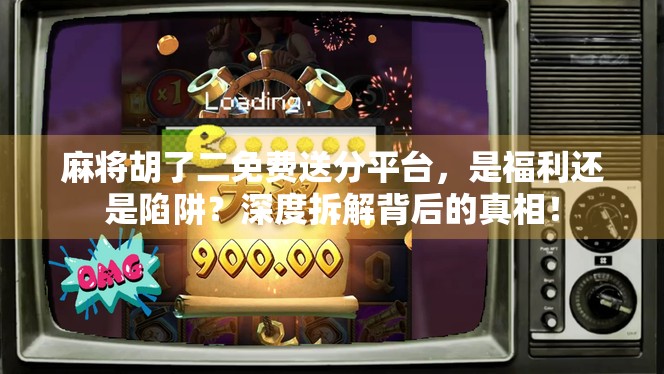 麻将胡了二免费送分平台，是福利还是陷阱？深度拆解背后的真相！