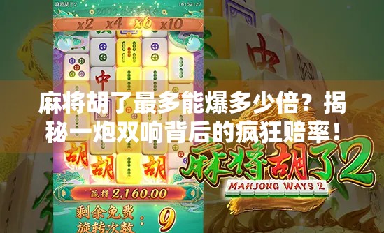 麻将胡了最多能爆多少倍？揭秘一炮双响背后的疯狂赔率！