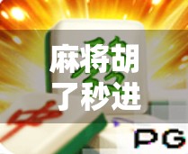 麻将胡了秒进免费网页版,是便捷还是陷阱?新手玩家必看避坑指南! 麻将胡了秒进免费网页版,是便捷还是陷阱?新手玩家必看避坑指南!