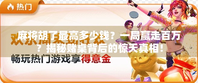 麻将胡了最高多少钱?一局赢走百万?揭秘赌桌背后的惊天真相! 麻将胡了最高多少钱?一局赢走百万?揭秘赌桌背后的惊天真相!