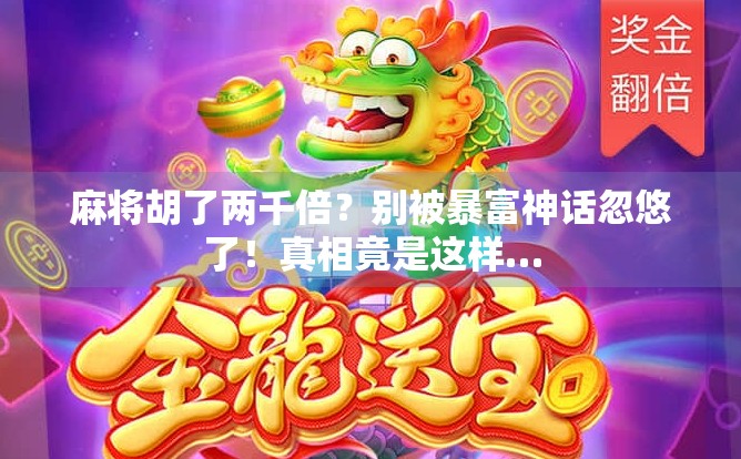 麻将胡了两千倍？别被暴富神话忽悠了！真相竟是这样…