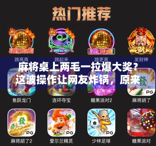 麻将桌上两毛一拉爆大奖?这波操作让网友炸锅,原来赢钱还能这么玩! 麻将桌上两毛一拉爆大奖?这波操作让网友炸锅,原来赢钱还能这么玩!