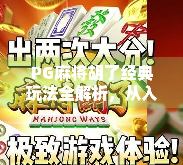 PG麻将胡了经典玩法全解析,从入门到精通,带你玩转国粹智慧! PG麻将胡了经典玩法全解析,从入门到精通,带你玩转国粹智慧!