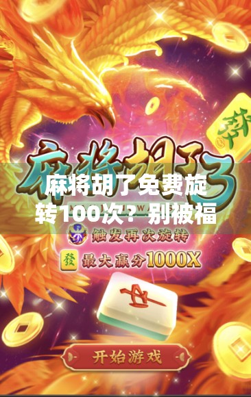 麻将胡了免费旋转100次?别被福利骗了!这背后藏着什么套路? 麻将胡了免费旋转100次?别被福利骗了!这背后藏着什么套路?