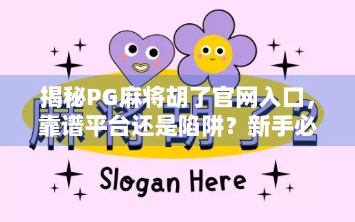 揭秘PG麻将胡了官网入口，靠谱平台还是陷阱？新手必看避坑指南！