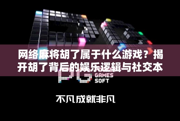 网络麻将胡了属于什么游戏？揭开胡了背后的娱乐逻辑与社交本质