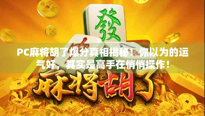 PC麻将胡了爆分真相揭秘!你以为的运气好,其实是高手在悄悄操作! PC麻将胡了爆分真相揭秘!你以为的运气好,其实是高手在悄悄操作!
