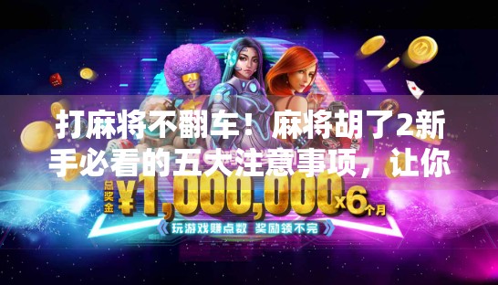 打麻将不翻车!麻将胡了2新手必看的五大注意事项,让你从菜鸟秒变老手 打麻将不翻车!麻将胡了2新手必看的五大注意事项,让你从菜鸟秒变老手