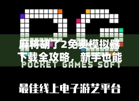 麻将胡了2免费模拟器下载全攻略,新手也能秒变高手的神器! 麻将胡了2免费模拟器下载全攻略,新手也能秒变高手的神器!