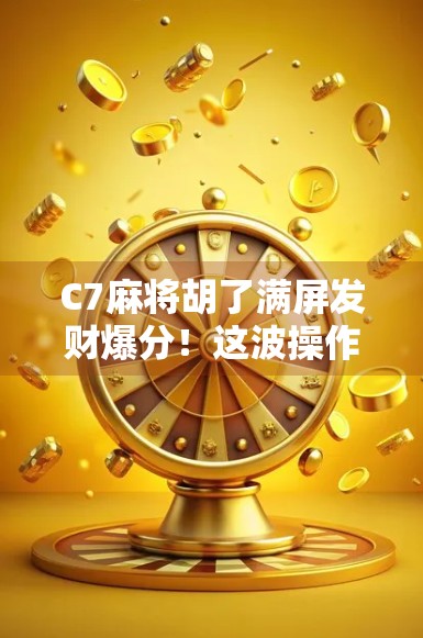 C7麻将胡了满屏发财爆分!这波操作太上头,网友直呼,比中彩票还爽! C7麻将胡了满屏发财爆分!这波操作太上头,网友直呼,比中彩票还爽!