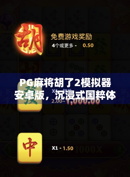 PG麻将胡了2模拟器安卓版,沉浸式国粹体验,手机上的麻将江湖 PG麻将胡了2模拟器安卓版,沉浸式国粹体验,手机上的麻将江湖