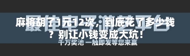 麻将胡了1元12次,到底花了多少钱?别让小钱变成大坑! 麻将胡了1元12次,到底花了多少钱?别让小钱变成大坑!