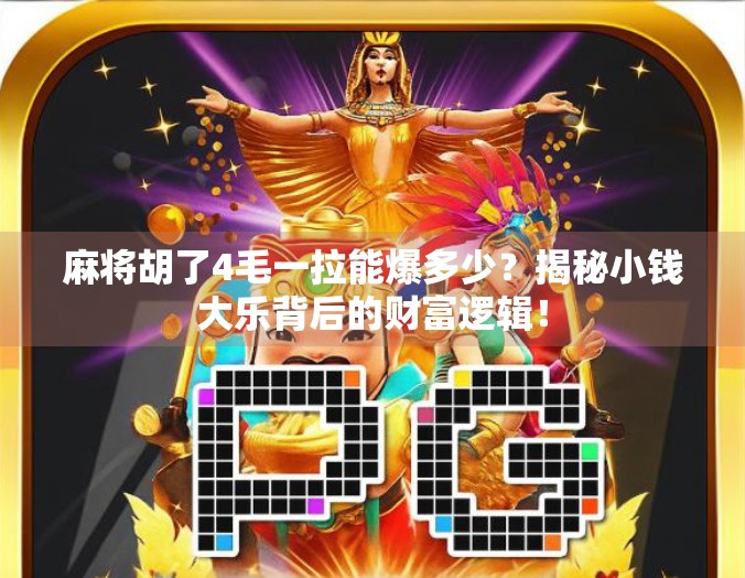 麻将胡了4毛一拉能爆多少？揭秘小钱大乐背后的财富逻辑！