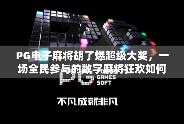 PG电子麻将胡了爆超级大奖，一场全民参与的数字麻将狂欢如何引爆社交平台？
