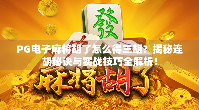 PG电子麻将胡了怎么得三胡？揭秘连胡秘诀与实战技巧全解析！