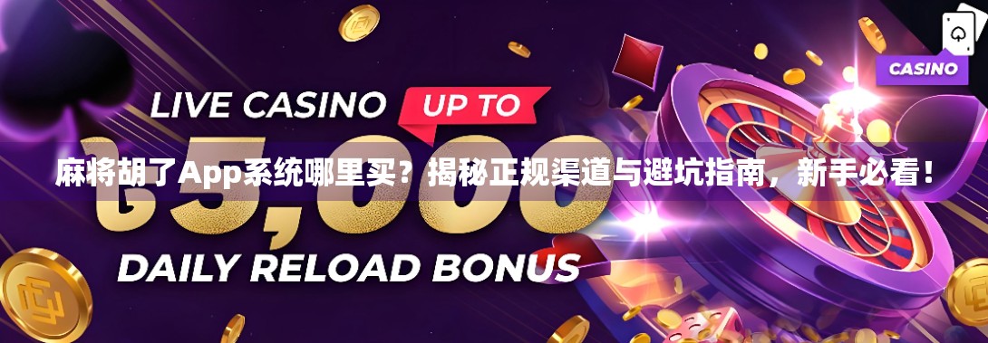 麻将胡了App系统哪里买？揭秘正规渠道与避坑指南，新手必看！