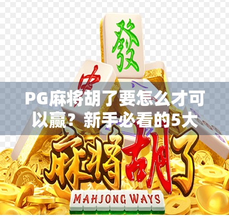 PG麻将胡了要怎么才可以赢?新手必看的5大制胜秘籍,让你从菜鸟变高手