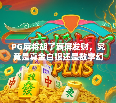PG麻将胡了满屏发财,究竟是真金白银还是数字幻觉?揭秘背后的游戏逻辑与玩家真相! PG麻将胡了满屏发财,究竟是真金白银还是数字幻觉?揭秘背后的游戏逻辑与玩家真相!