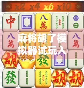 麻将胡了模拟器试玩入口免费!新手也能秒变牌神?实测告诉你真相! 麻将胡了模拟器试玩入口免费!新手也能秒变牌神?实测告诉你真相!