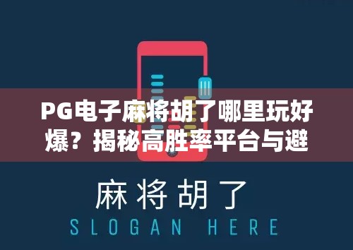 PG电子麻将胡了哪里玩好爆？揭秘高胜率平台与避坑指南！