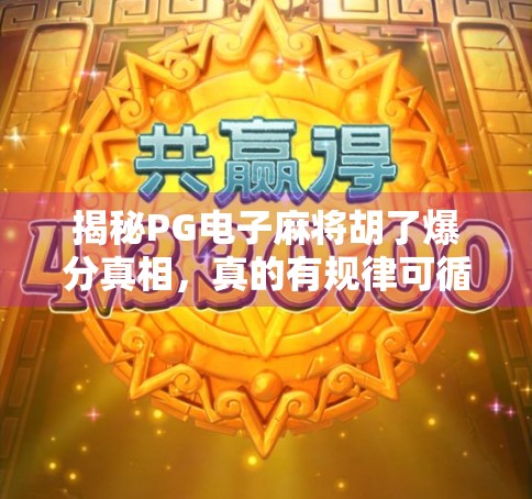 揭秘PG电子麻将胡了爆分真相,真的有规律可循吗?别再被套路骗了! 揭秘PG电子麻将胡了爆分真相,真的有规律可循吗?别再被套路骗了!