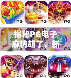 揭秘PG电子麻将胡了，新手入门到高手进阶的完整玩法指南！